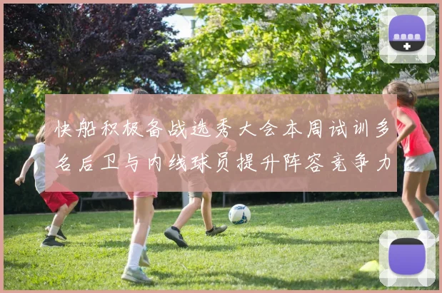 快船积极备战选秀大会本周试训多名后卫与内线球员提升阵容竞争力