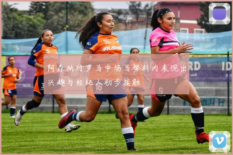 阿森纳对罗马中场马努科内表现出兴趣与经纪人初步接触